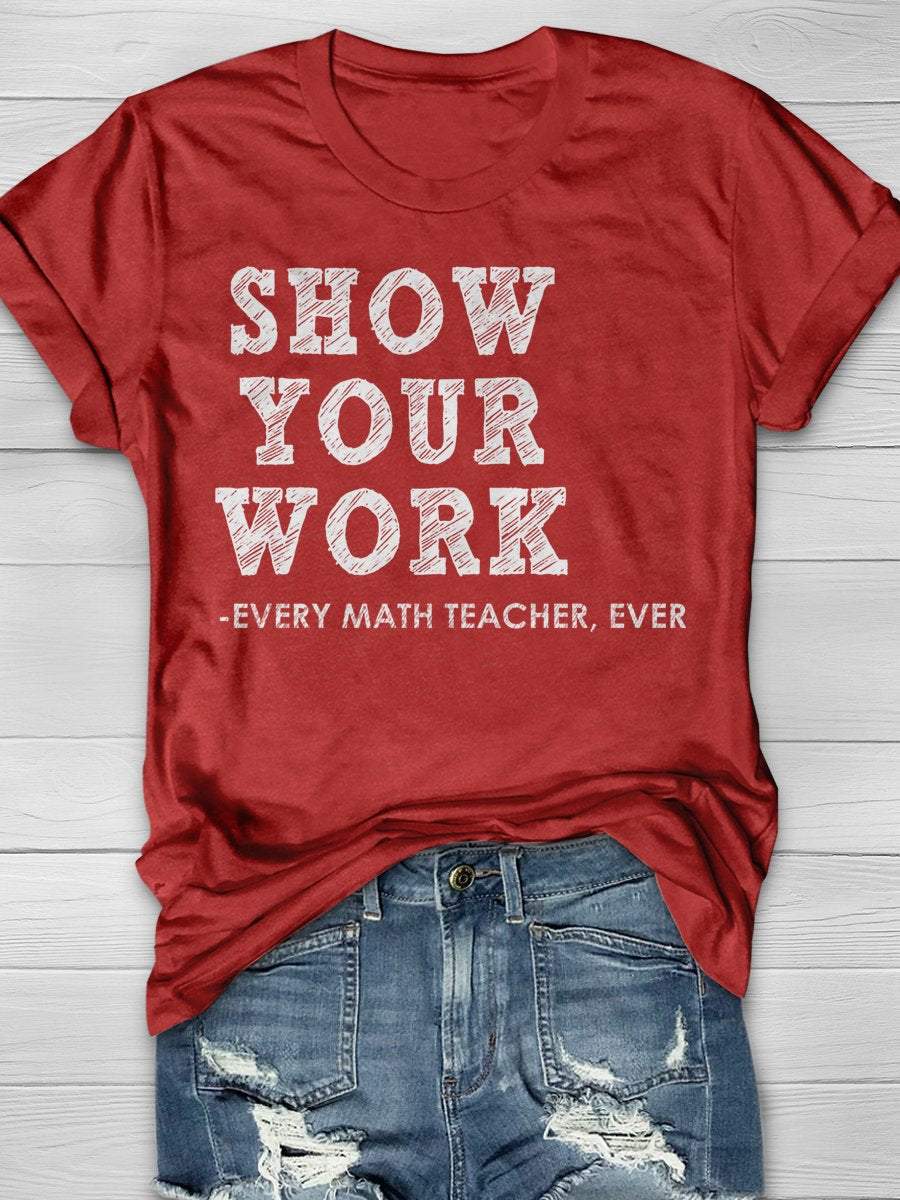 Show Your Work Every Math Teacher Ever Funny Math Teacher Print Graphic T-shirts