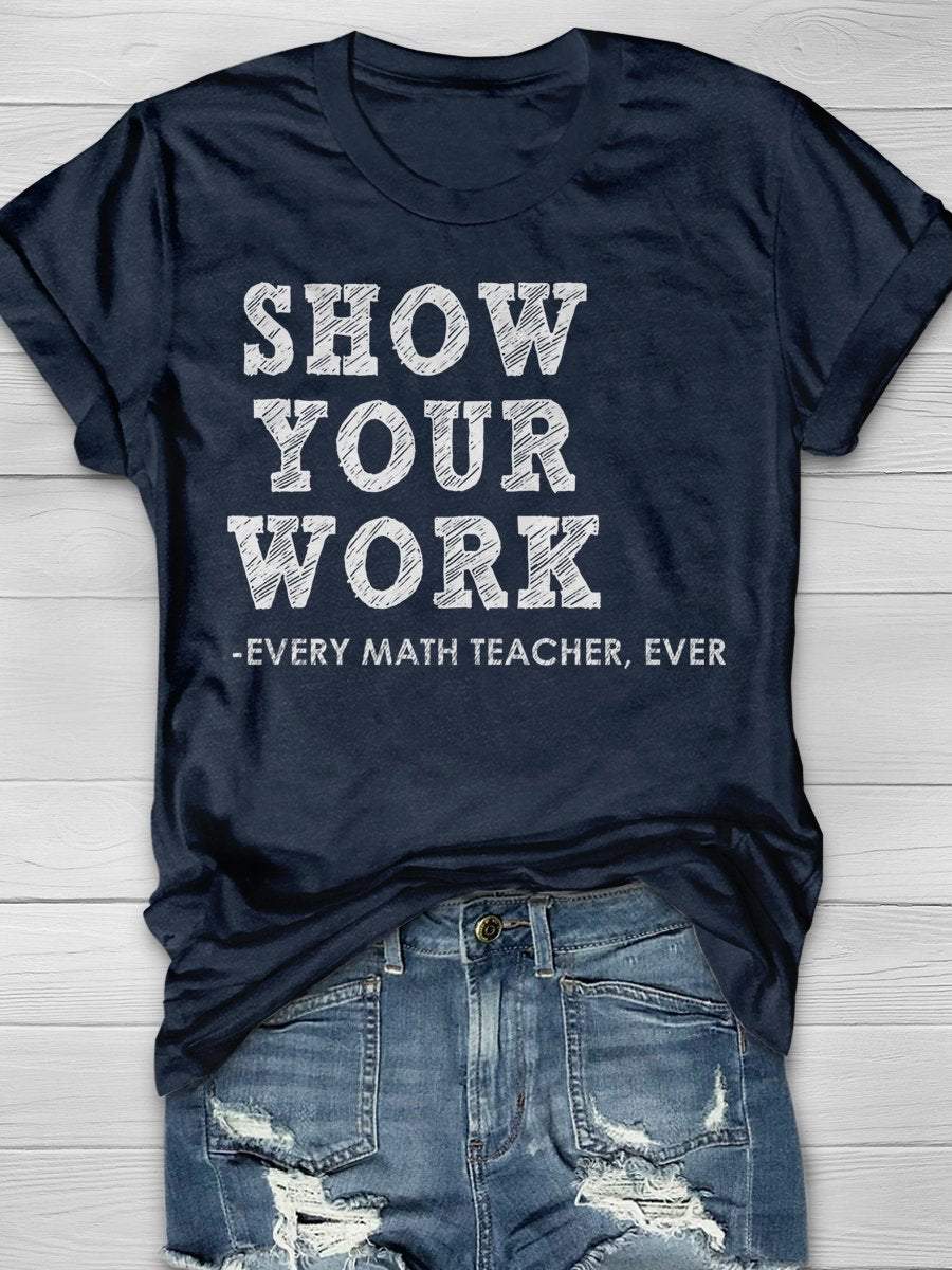 Show Your Work Every Math Teacher Ever Funny Math Teacher Print Graphic T-shirts