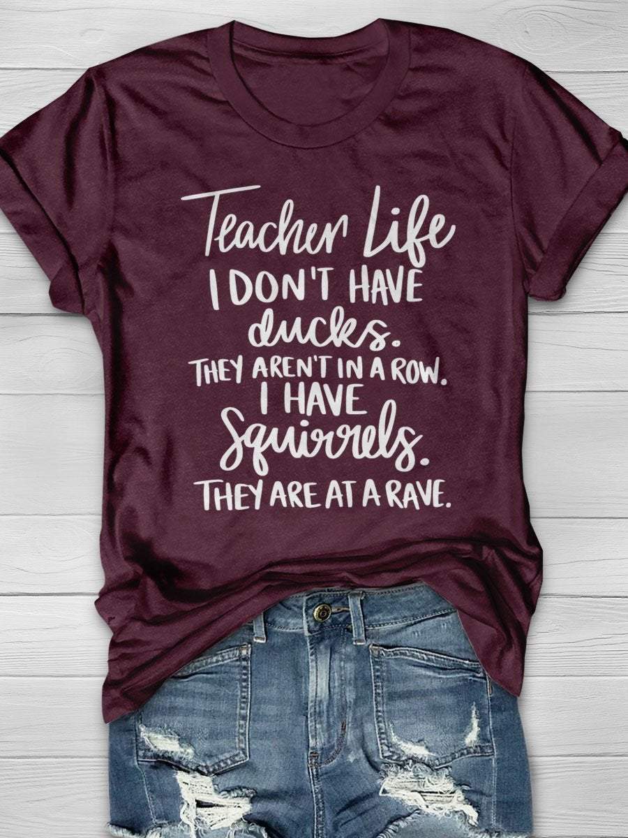 Teacher Life I Don't Have Ducks They Aren't In A Row I Have Squirrels They Are At A Rave Print Graphic T-shirts