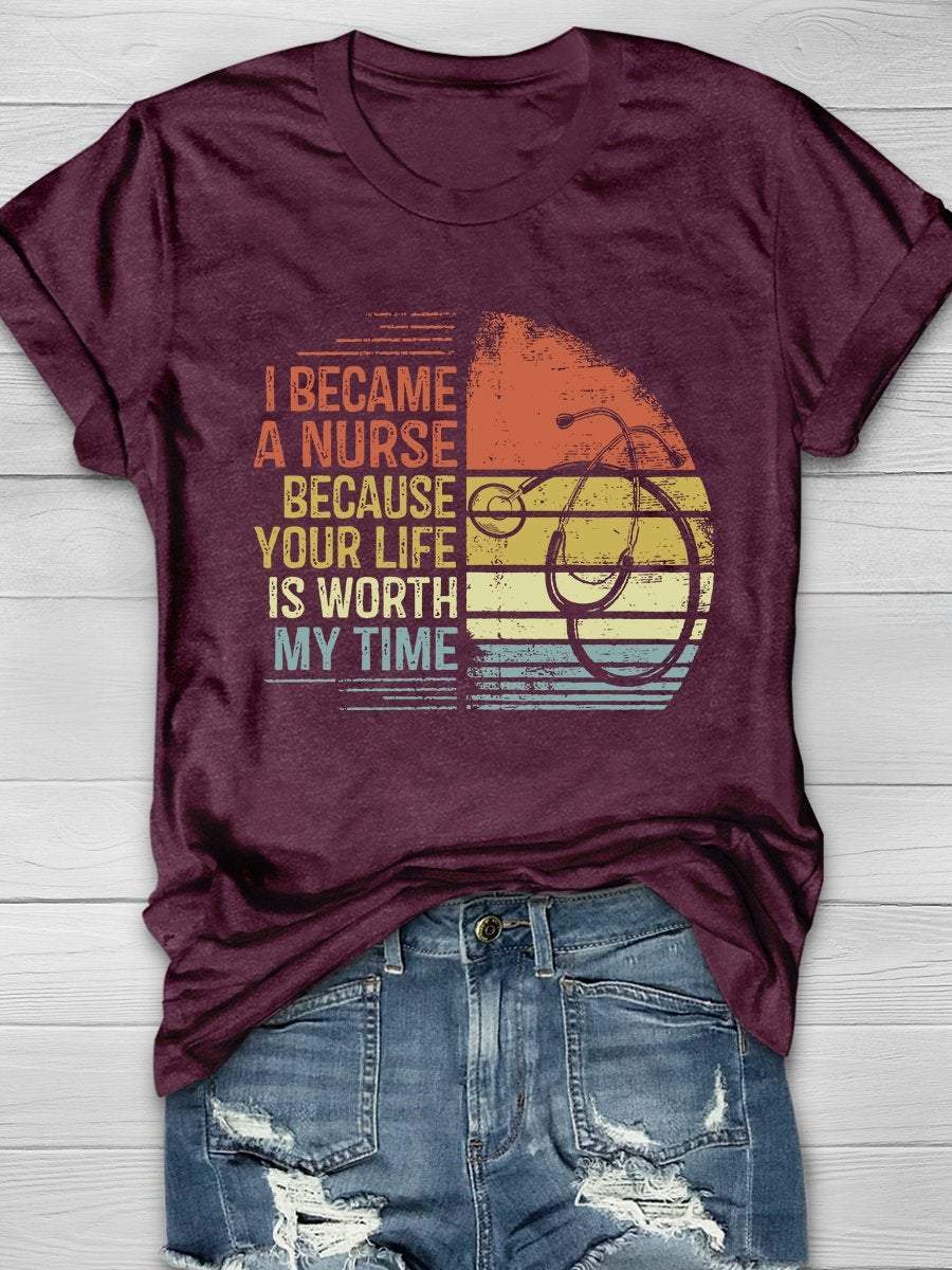 I Became A Nurse Because Your Life Is Worth My Time Print Short Sleeve T-shirt