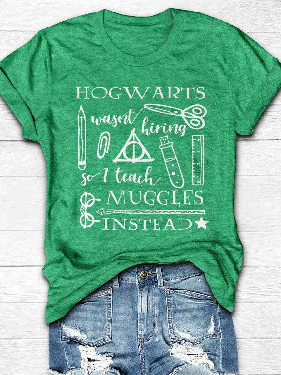 Hogwarts Was Not Hiring I Teach Muggles Instead Print Graphic T-shirts