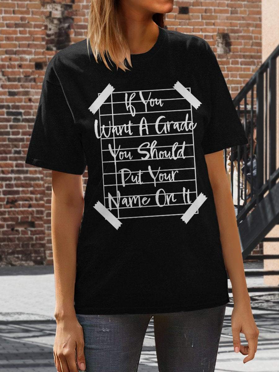 If You Want A Grade You Should Put Your Name On It Print Graphic T-shirts