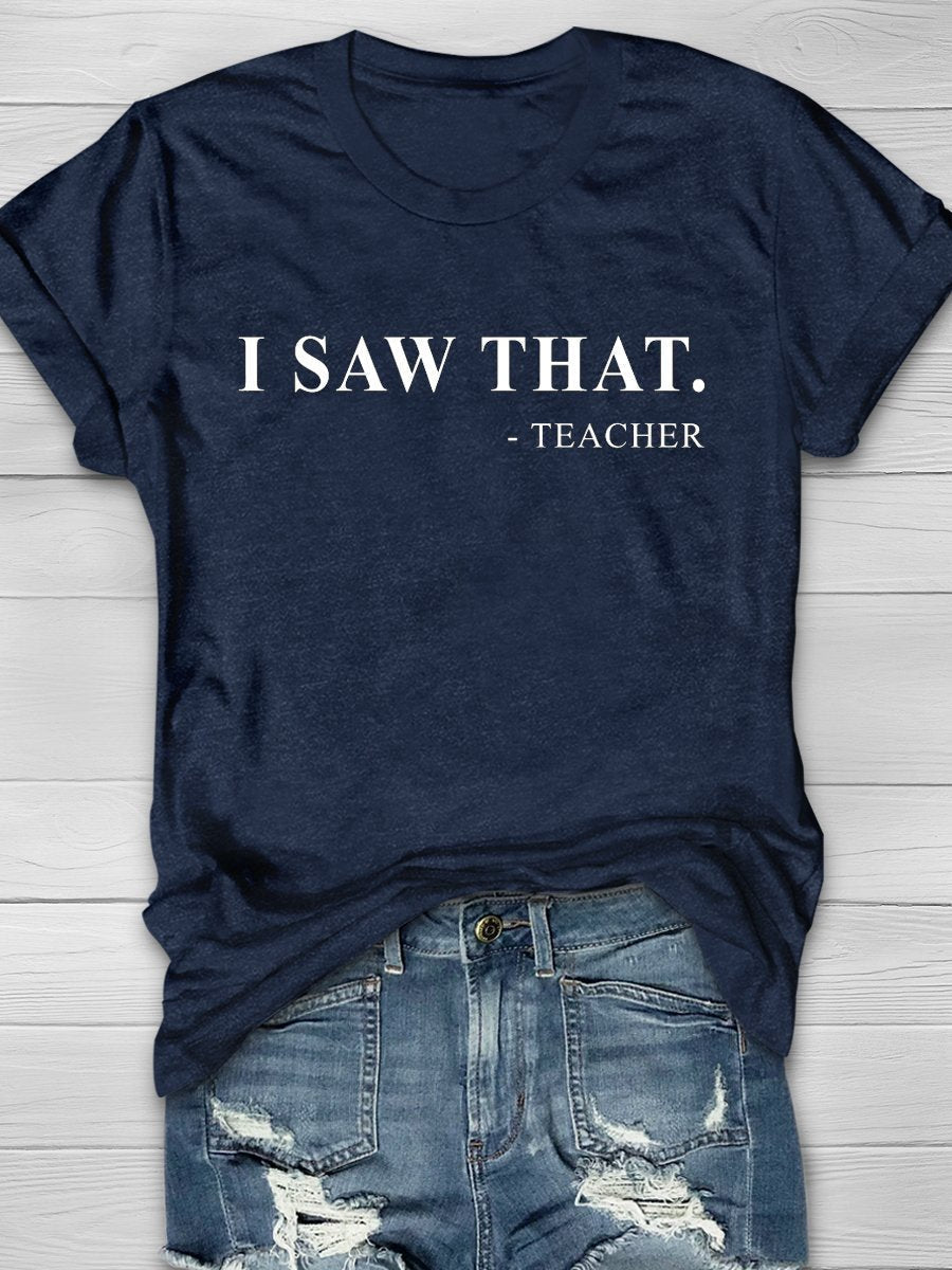 I Saw That Teacher Print Graphic T-shirts