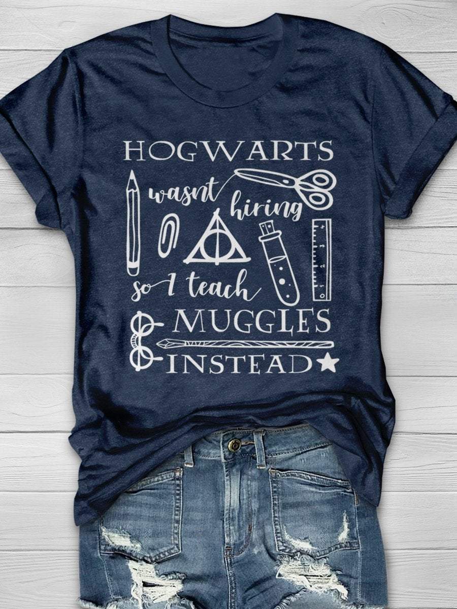 Hogwarts Was Not Hiring I Teach Muggles Instead Print Graphic T-shirts