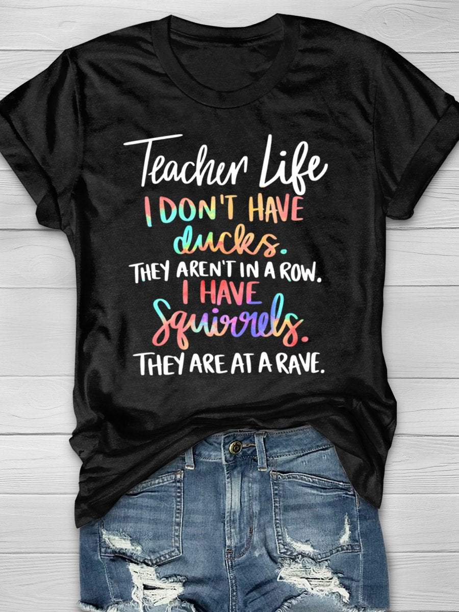 Teacher Life I Don't Have Ducks They Aren't In A Row I Have Squirrels They Are At A Rave Print Graphic T-shirts