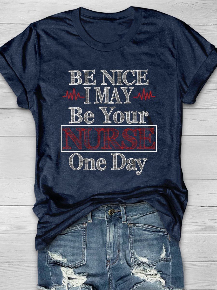Be Nice I May Be Your Nurse One Day Print Short Sleeve T-shirt