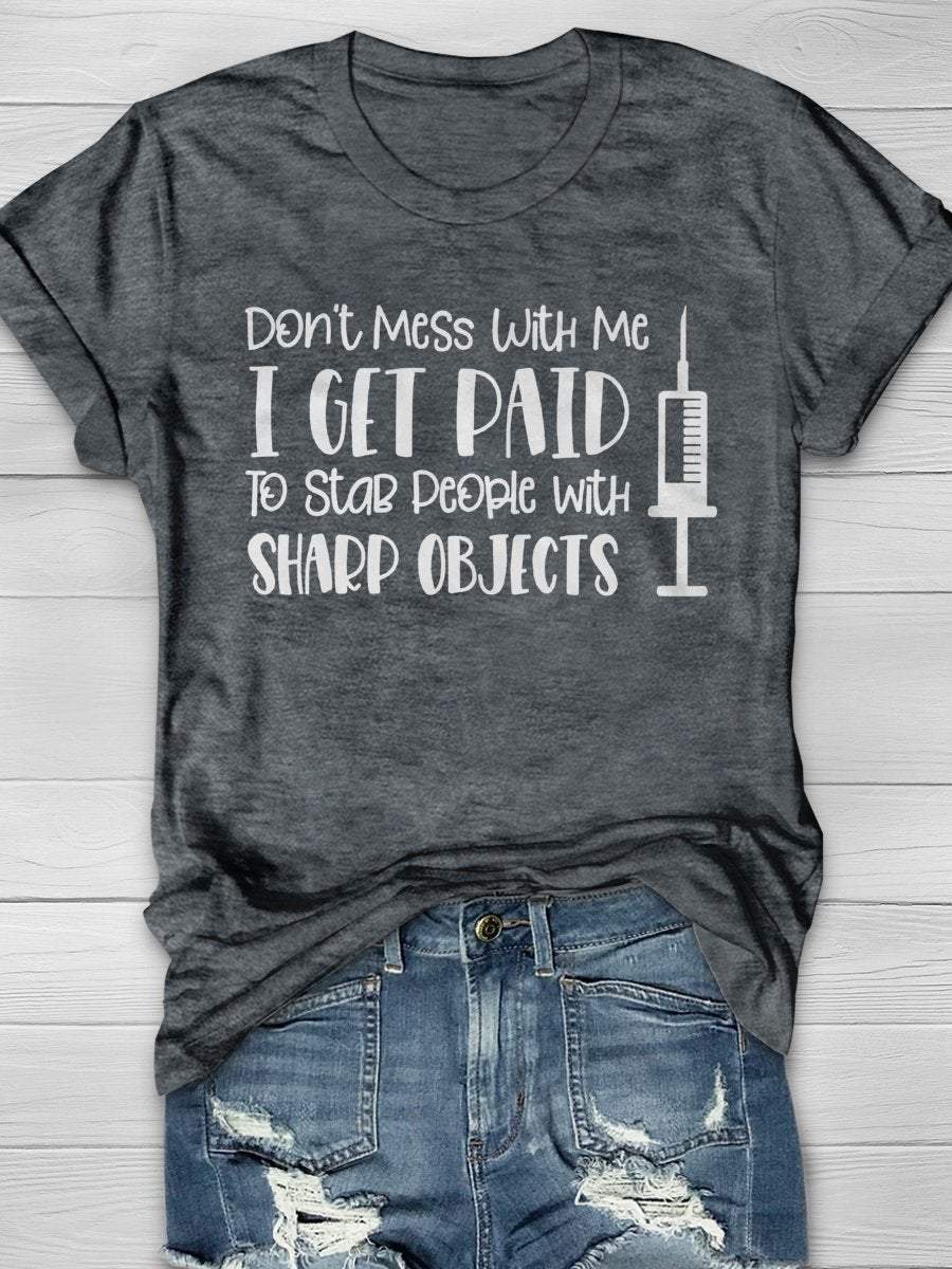 Don't Mess With Me I Get Paid To Stab People With Sharp Objects Nurse Print Short Sleeve T-shirt