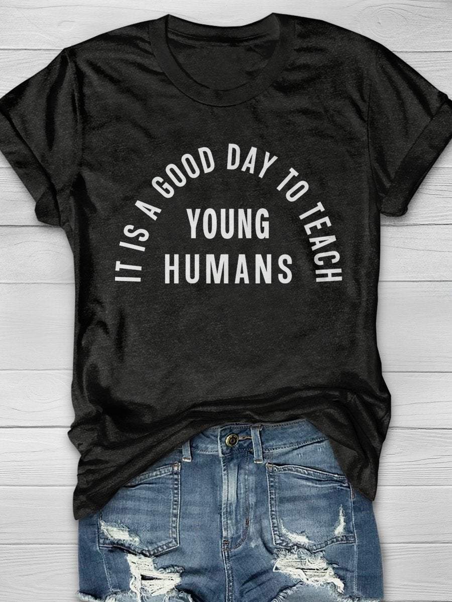 It Is A Good Day To Teach Young Humans Print Graphic T-shirts