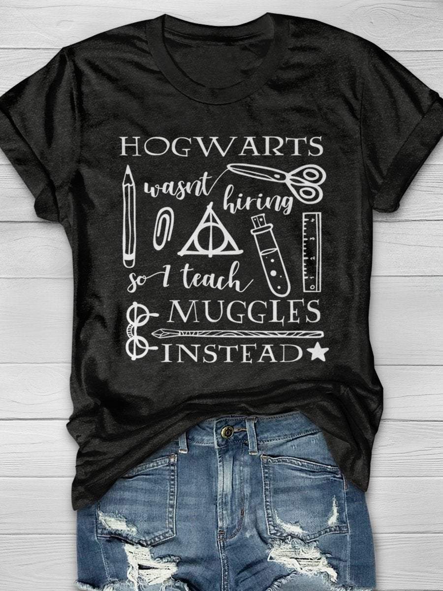 Hogwarts Was Not Hiring I Teach Muggles Instead Print Graphic T-shirts
