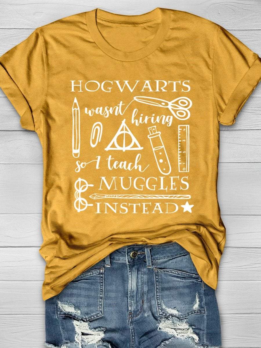 Hogwarts Was Not Hiring I Teach Muggles Instead Print Graphic T-shirts