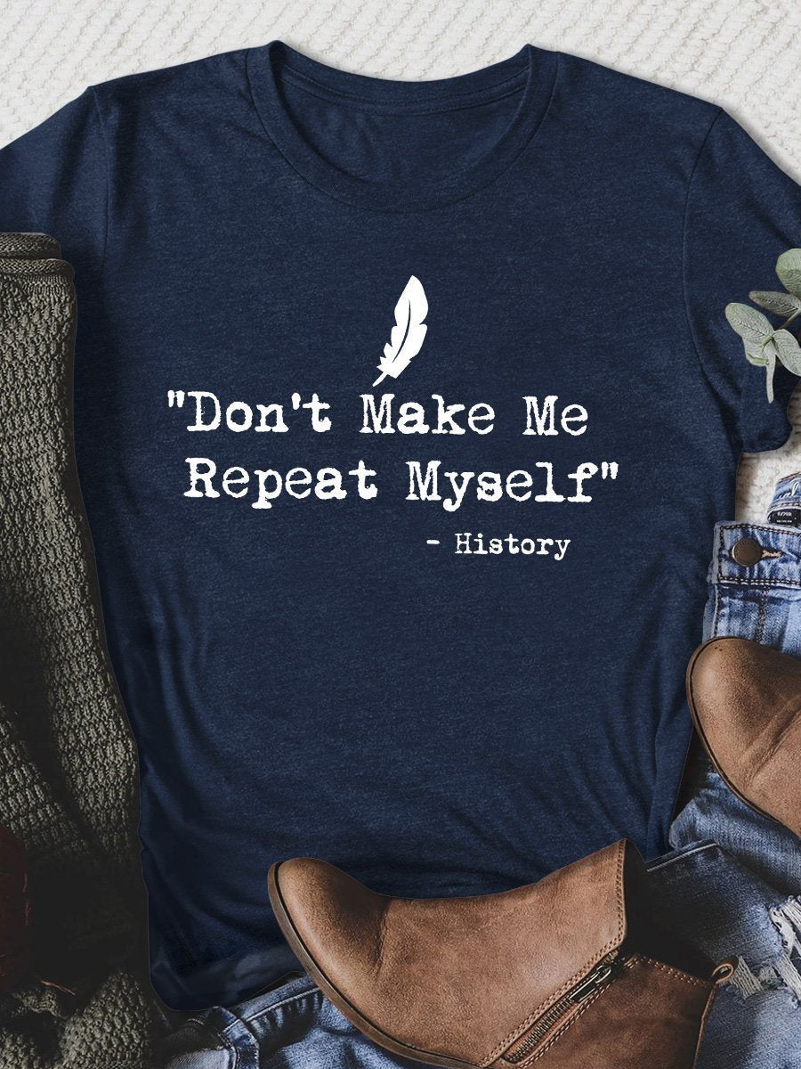 Don't Make Me Repeat Myself History Print Graphic T-shirts