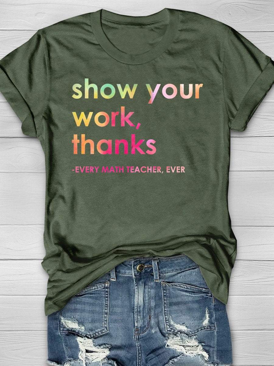 Show Your Work Thanks Every Math Teacher Ever Funny Print Graphic T-shirts