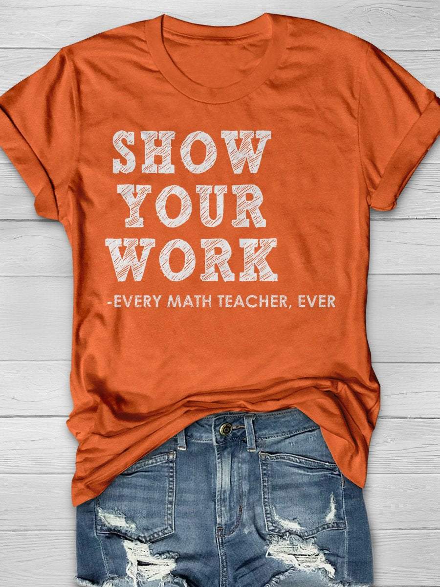 Show Your Work Every Math Teacher Ever Funny Math Teacher Print Graphic T-shirts