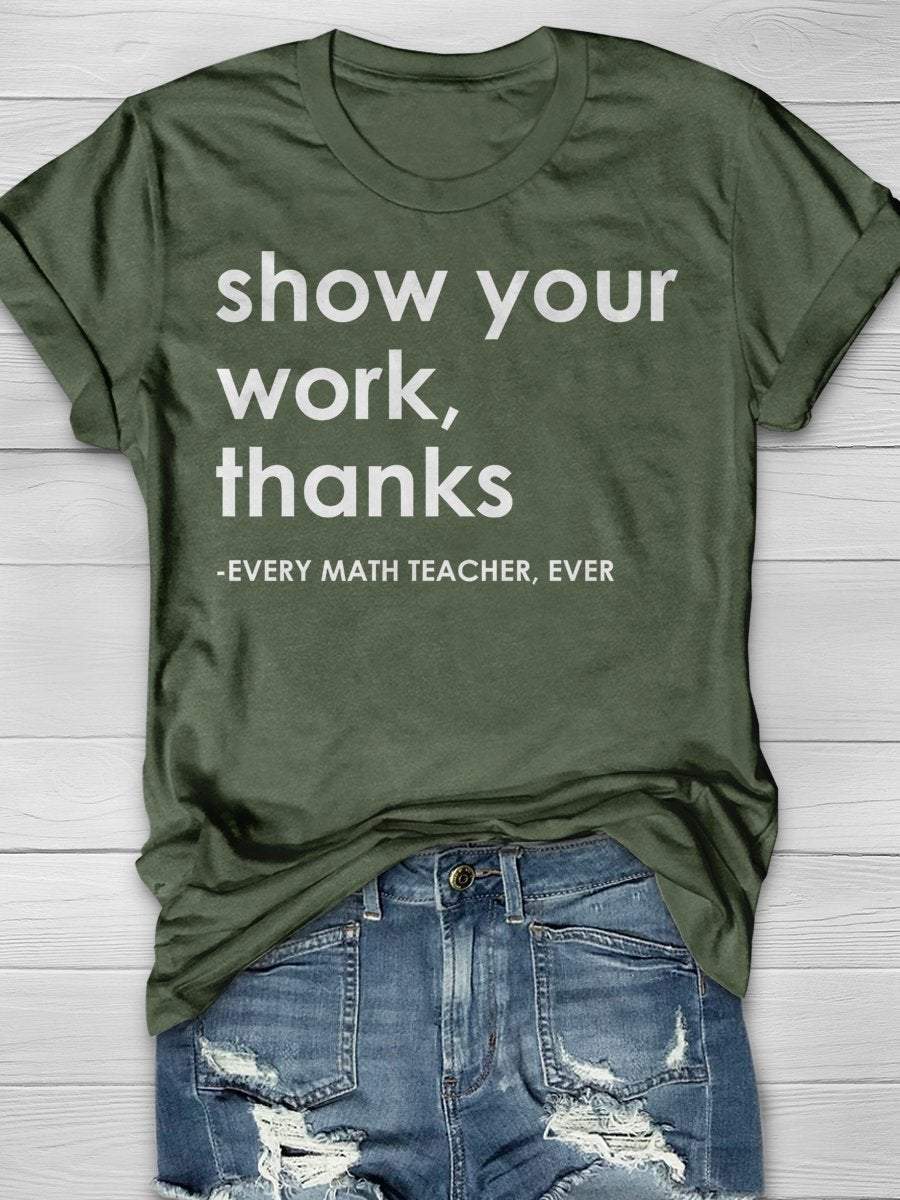 Show Your Work Thanks Every Math Teacher Ever Funny Print Graphic T-shirts