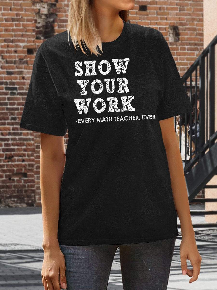 Show Your Work Every Math Teacher Ever Funny Math Teacher Print Graphic T-shirts