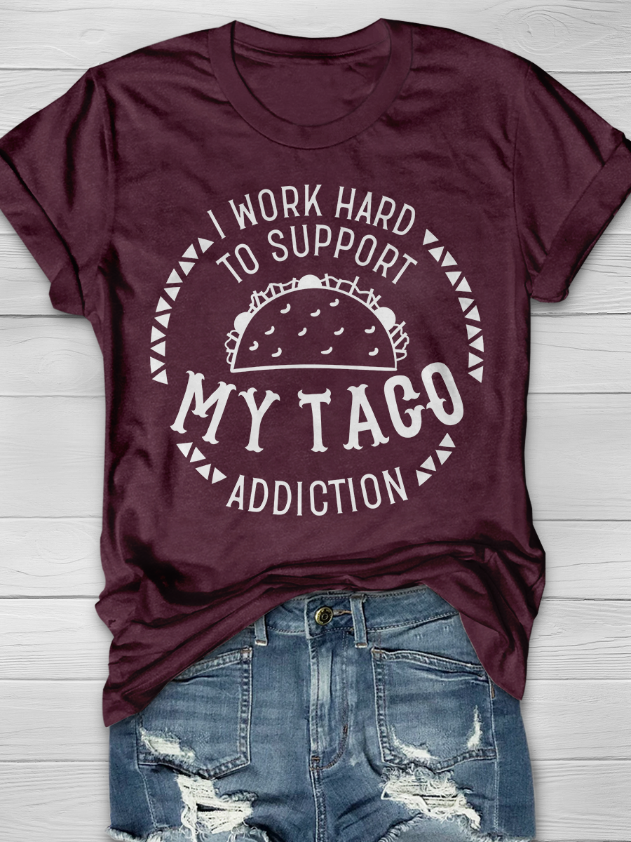 I Work Hard to Support My Taco Addiction Graphic T-shirt