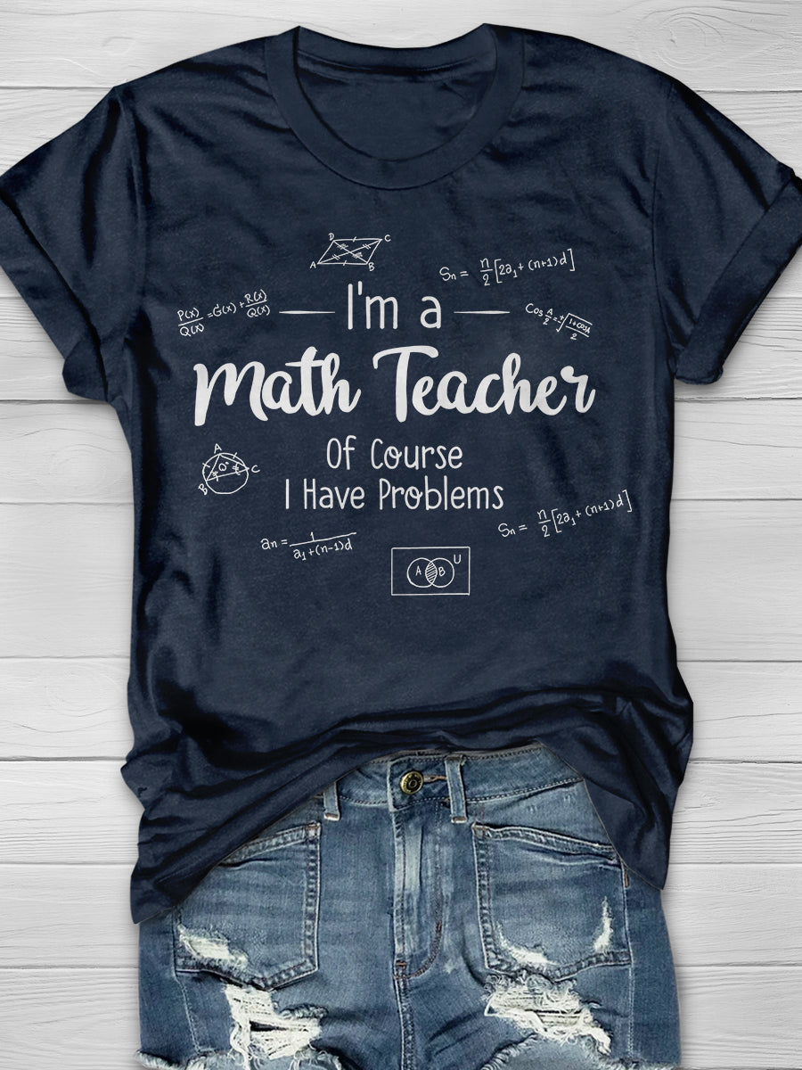 I'm A Math Teacher Of Course I Have Problems Print Graphic T-shirts