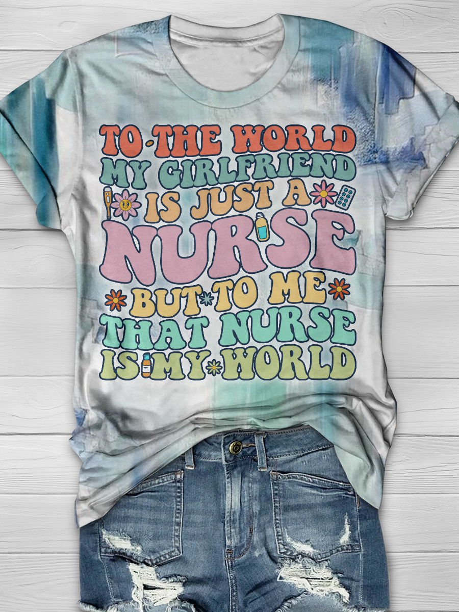 To The World My Girlfriend Is Just a Nurse But To Me T-shirts