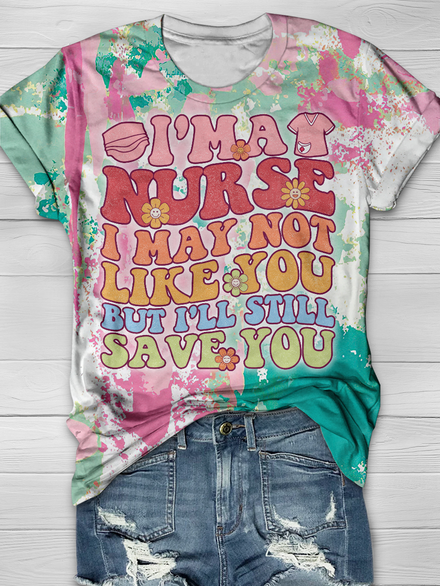 I'm A Nurse I May Not Like You But I'll Still Save You Print T-shirt
