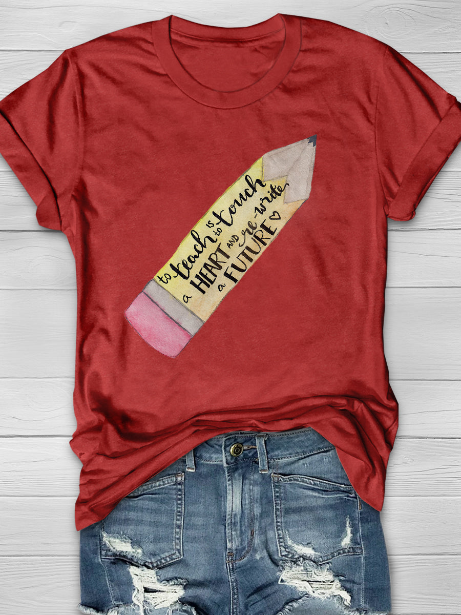 To Teach Is To Touch A Heart And Write A Future Print Graphic T-shirts