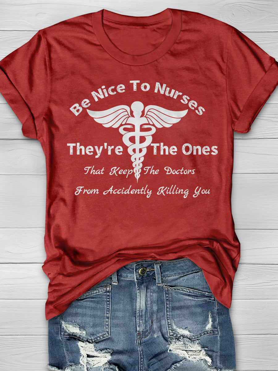 Be Nice To Nurses They're The Ones That Keep The Doctors From Accidently Killing You Print Short Sleeve T-shirt