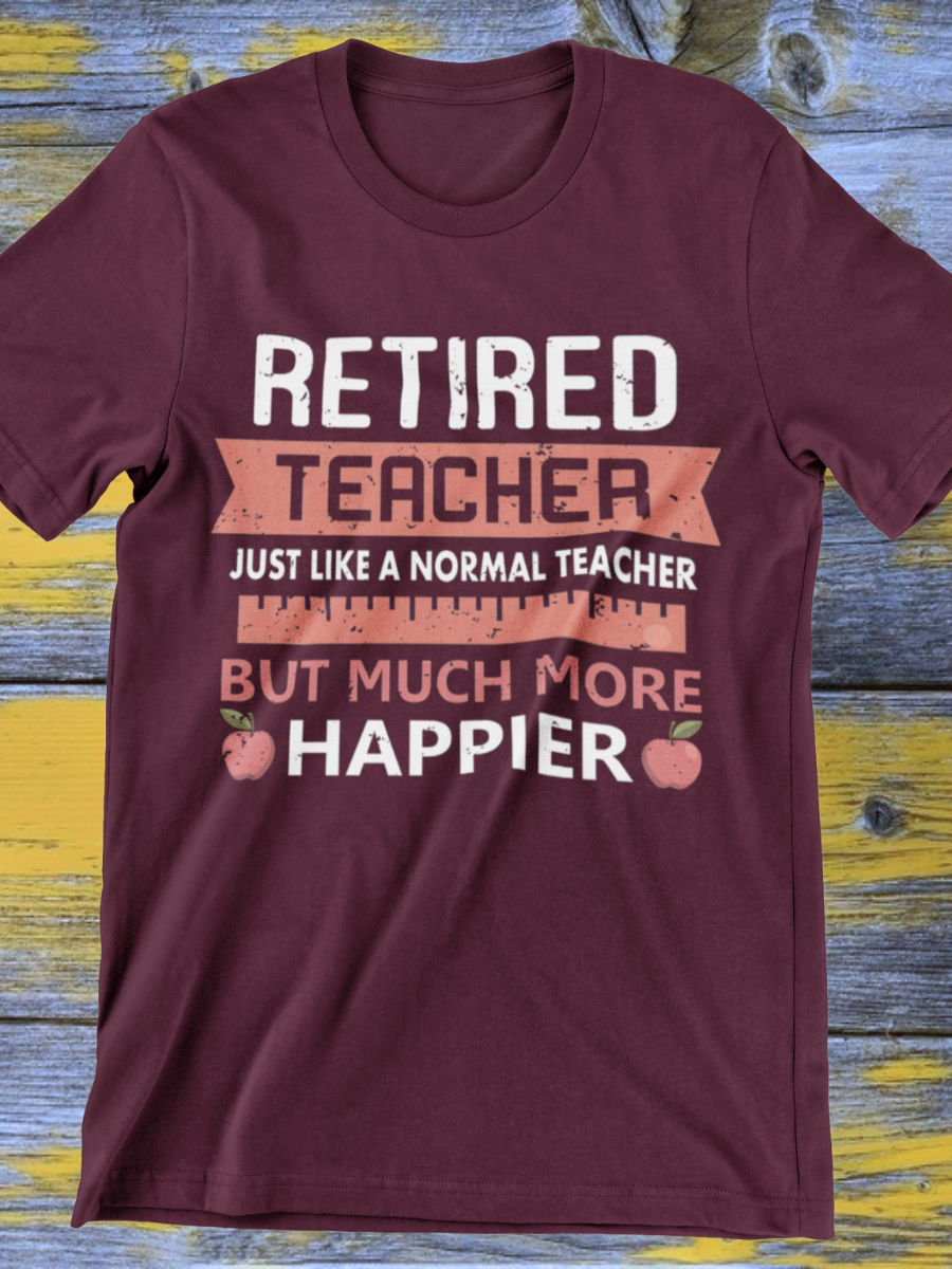 Much More Happier Retired Teacher Graphic T-shirt