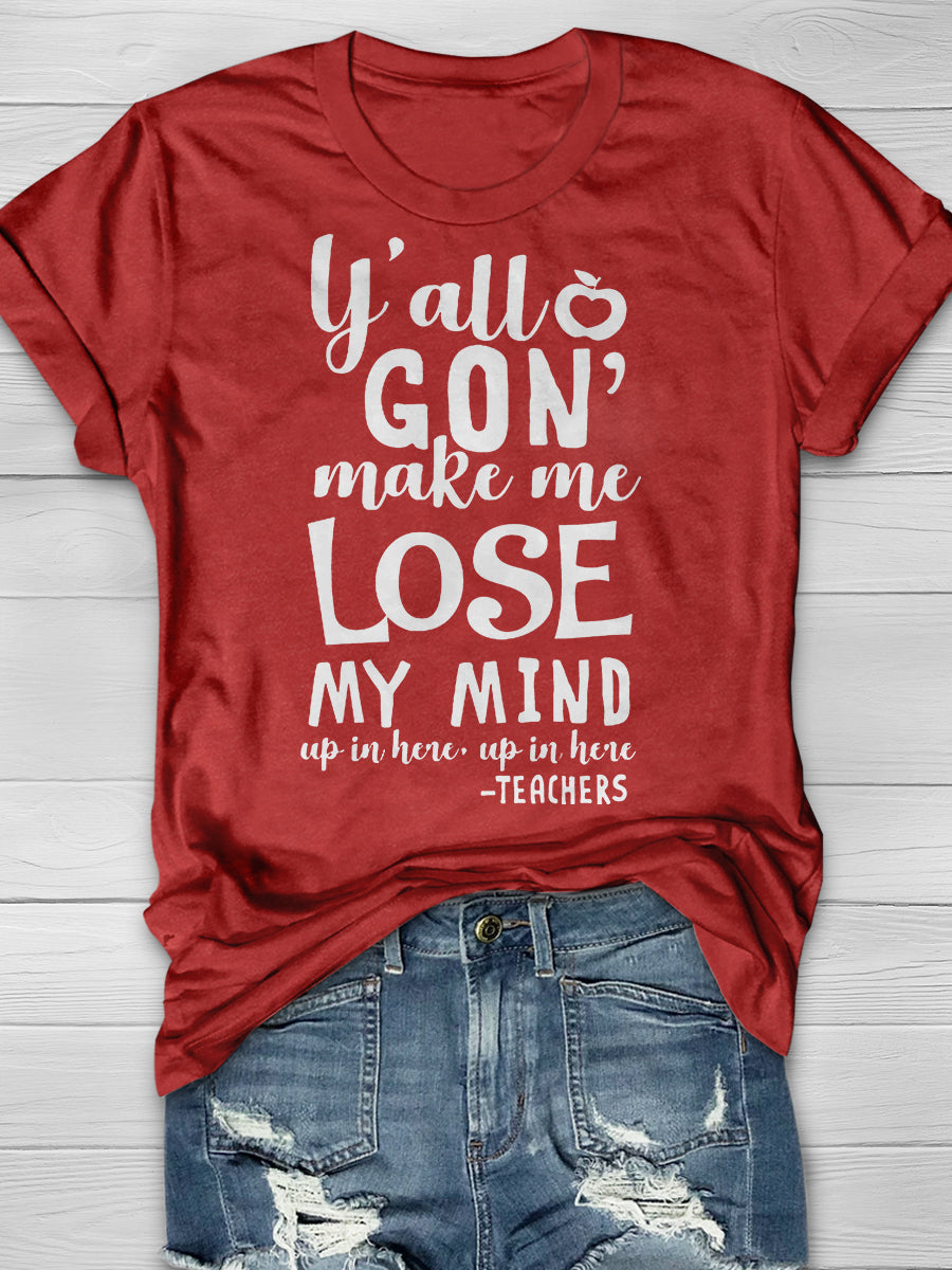 Y'all Gon Make Me Lose My Mind Print Graphic T-shirts