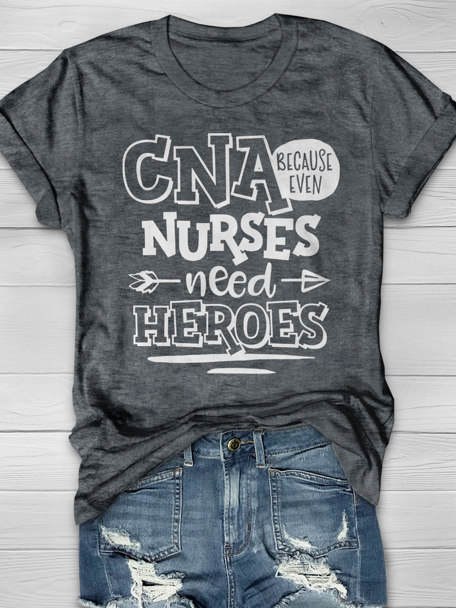 Because Even CNA Nurses Need Heroes Print Short Sleeve T-shirt