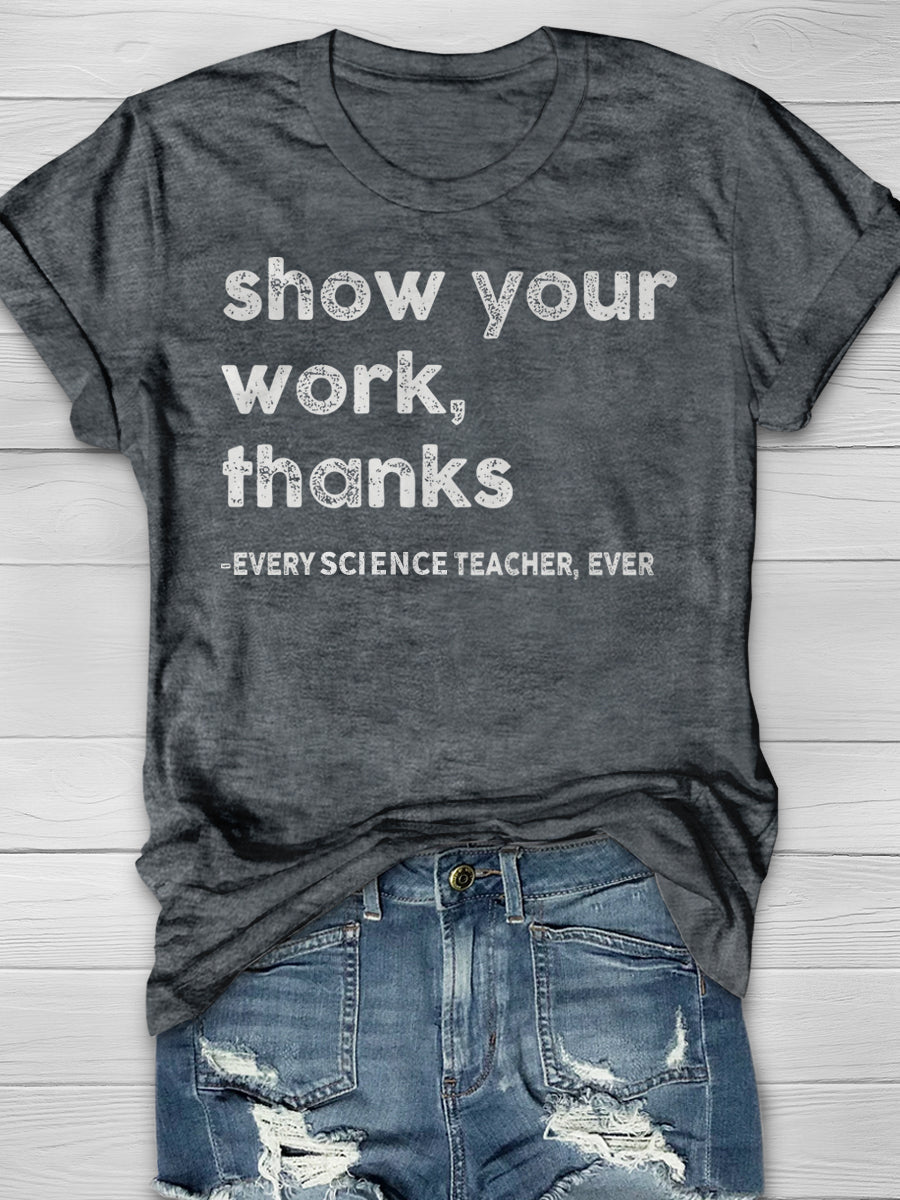 Show Your Work Every Science Teacher Ever Print Graphic T-shirts