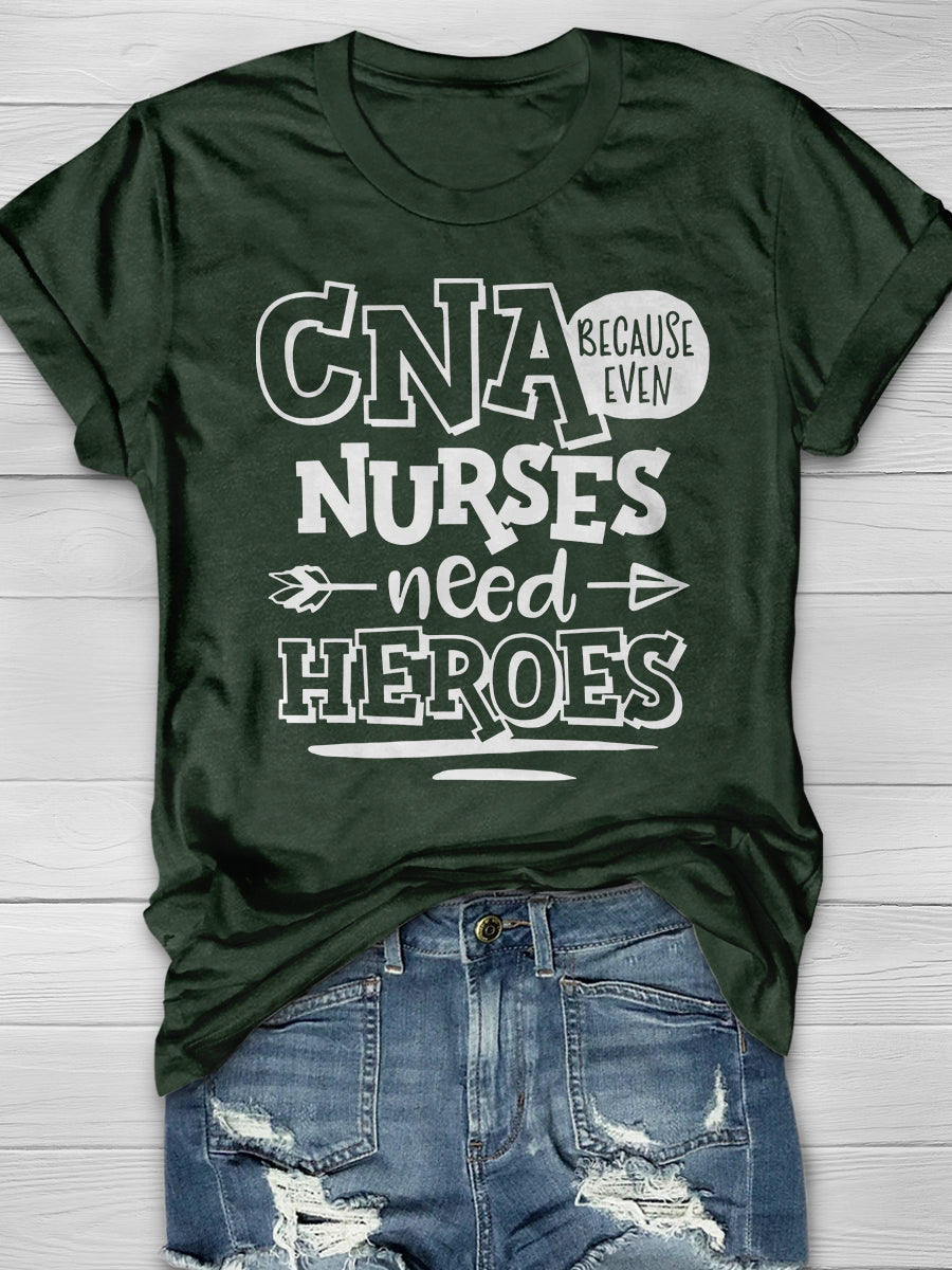 Because Even CNA Nurses Need Heroes Print Short Sleeve T-shirt