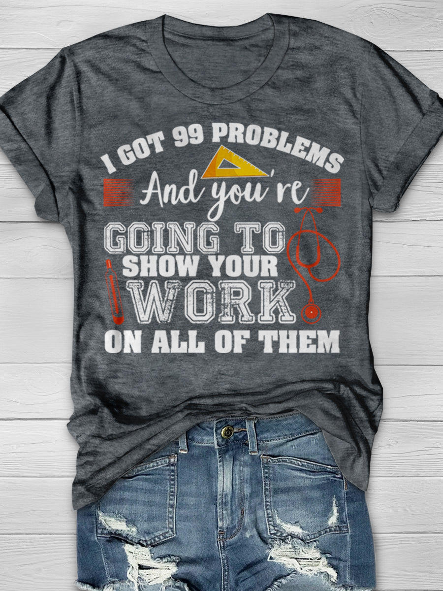 I Got 99 Problems And You're Going To Show Your Work On All Of Then Print Graphic T-shirts