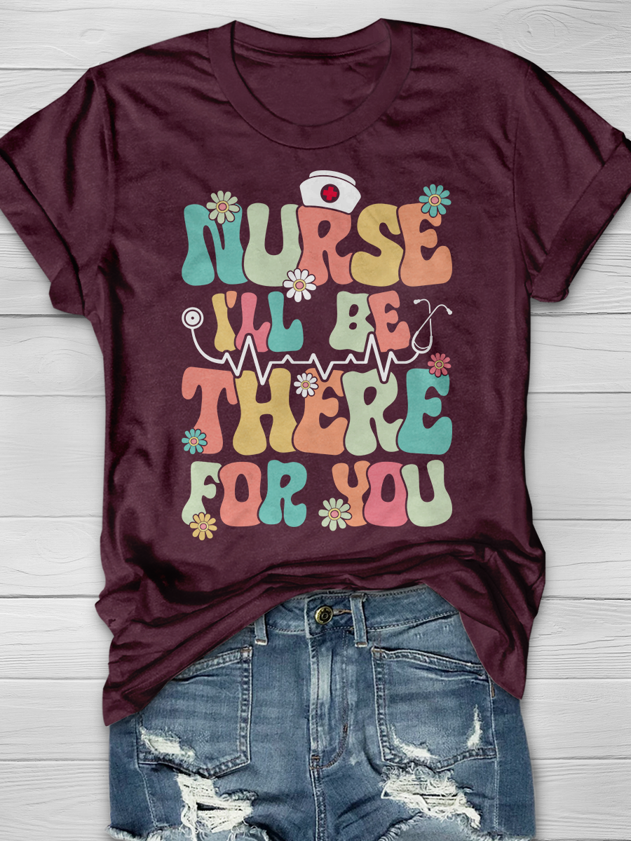 Nurse I'll Be There For You Graphic T-shirts