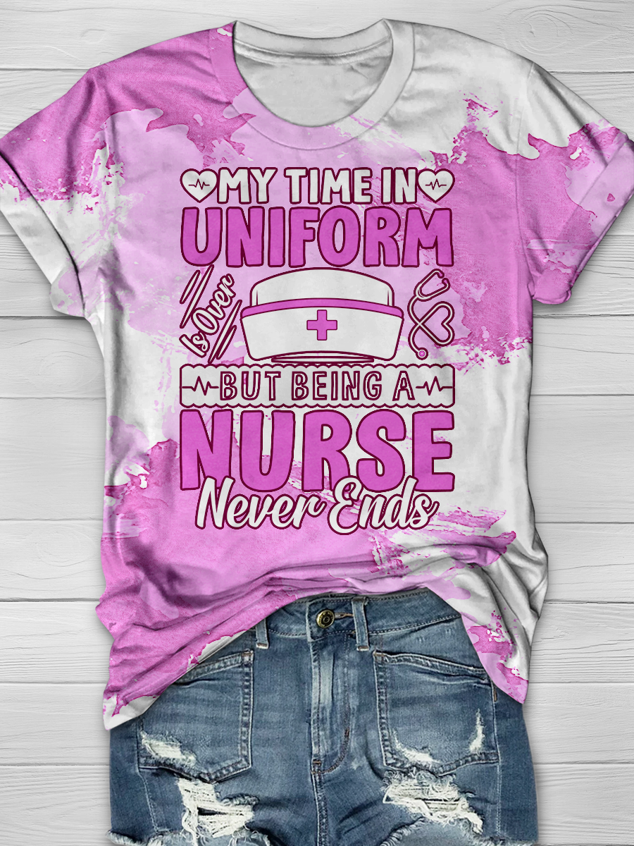 My Time In Uniform Is Over But Being A Nurse Never Ends Print T-shirt