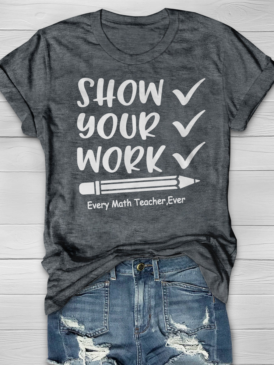 Show Your Work Every Math Teacher Ever Print Graphic T-shirts