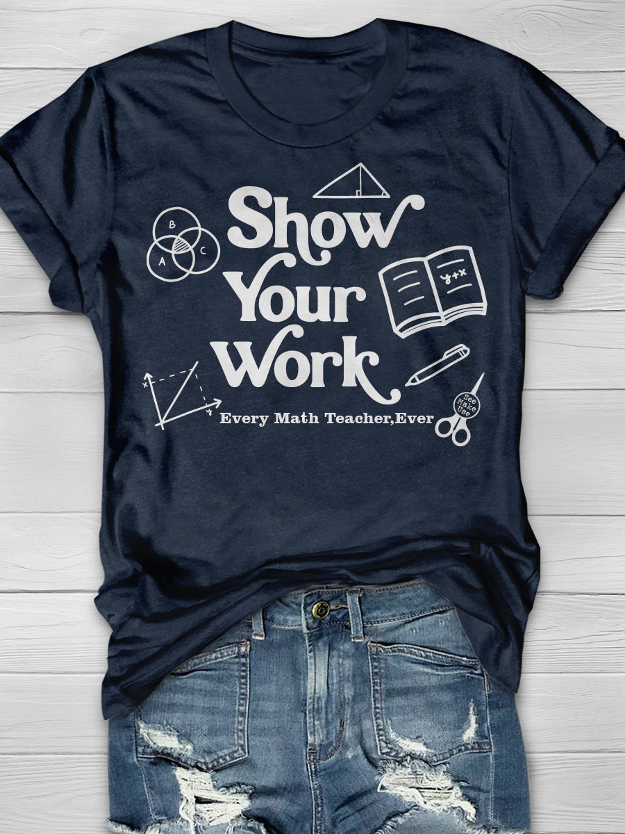 Show Your Work Every Math Teacher Ever Print Graphic T-shirts