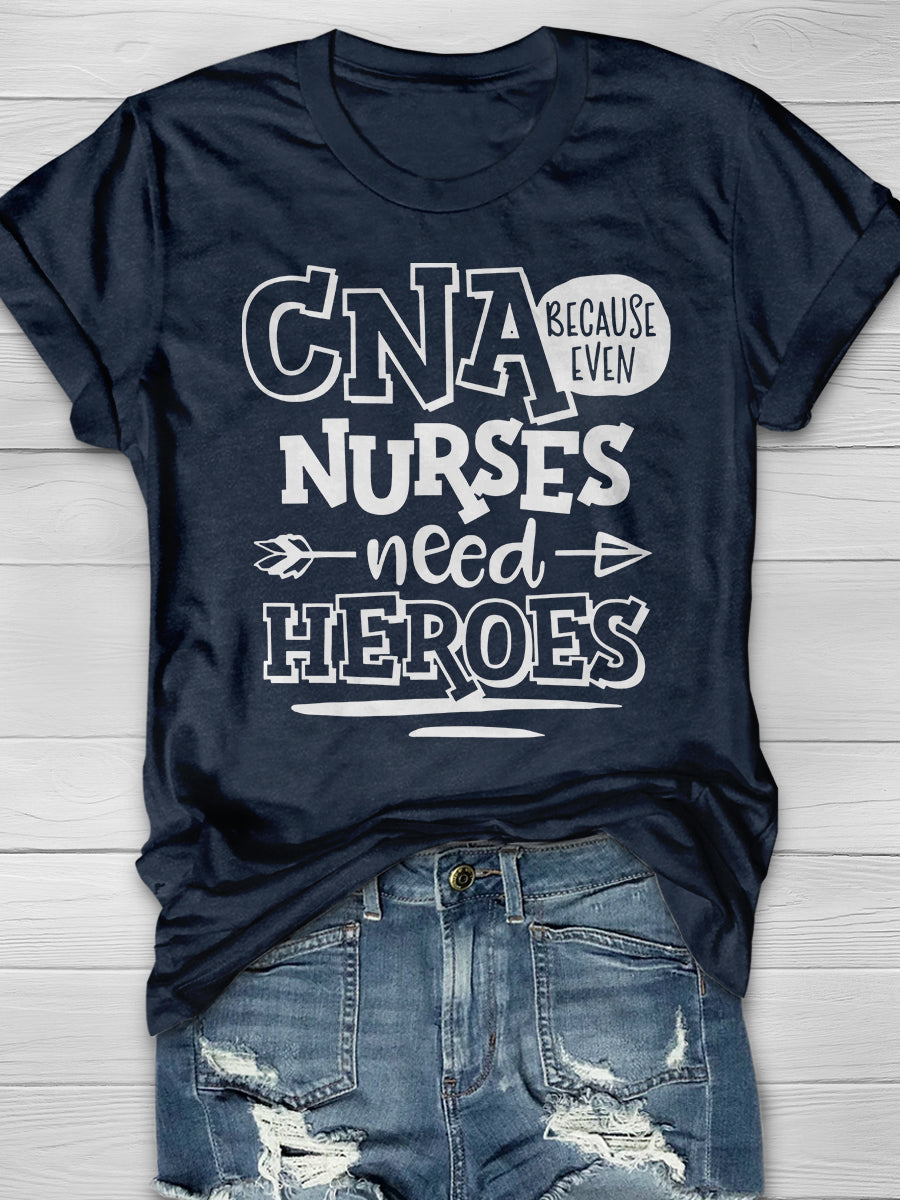 Because Even CNA Nurses Need Heroes Print Short Sleeve T-shirt