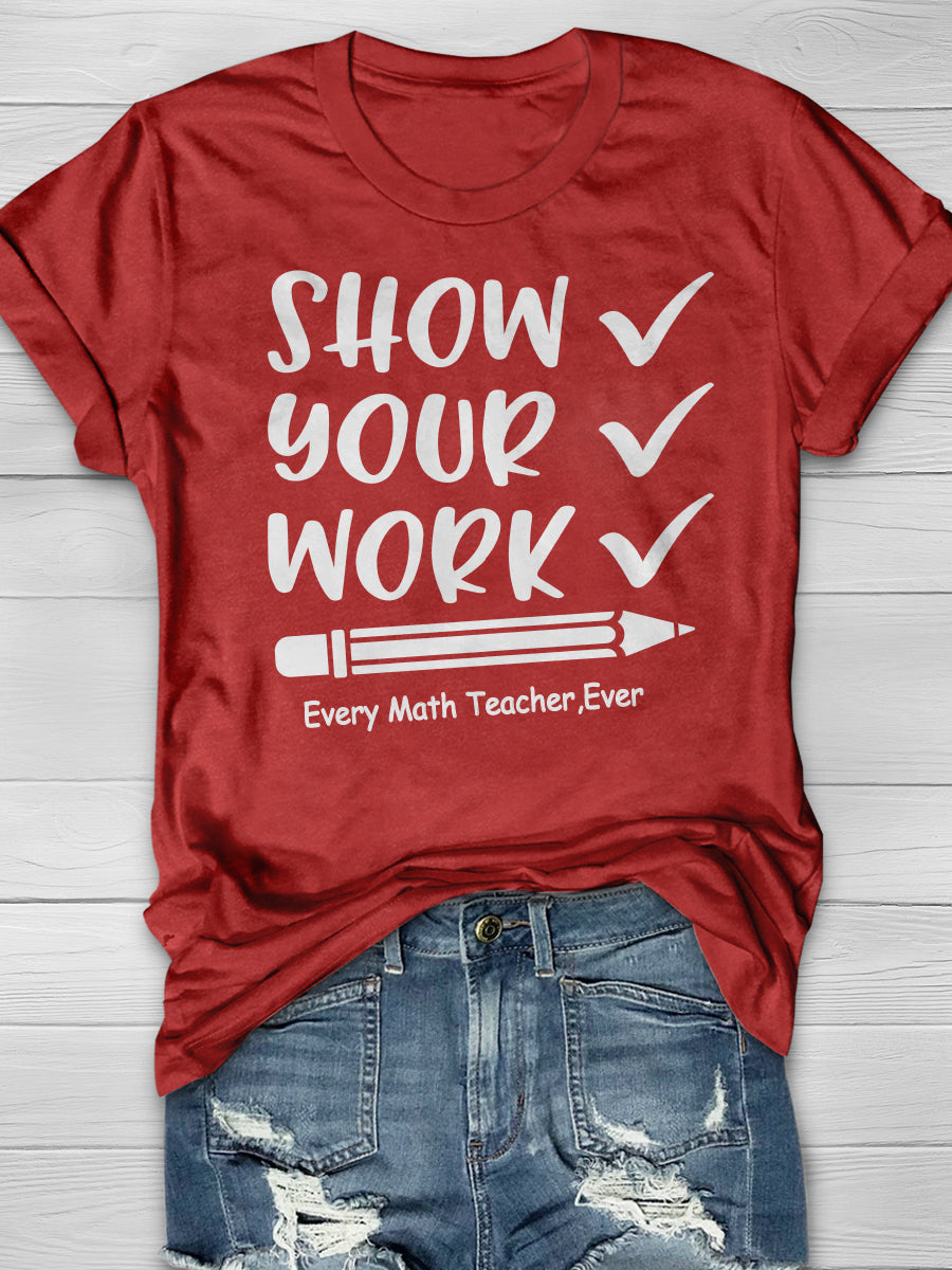 Show Your Work Every Math Teacher Ever Print Graphic T-shirts