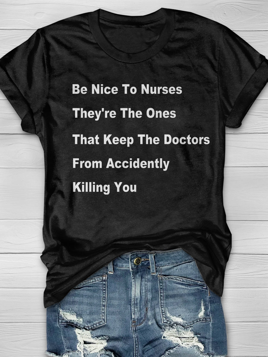 Be Nice To Nurses They're The Ones That Keep The Doctors From Accidently Killing You Print Short Sleeve T-shirt