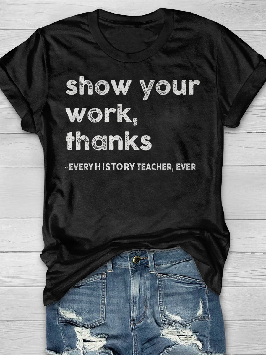 Show Your Work Every History Teacher Ever Print Graphic T-shirts