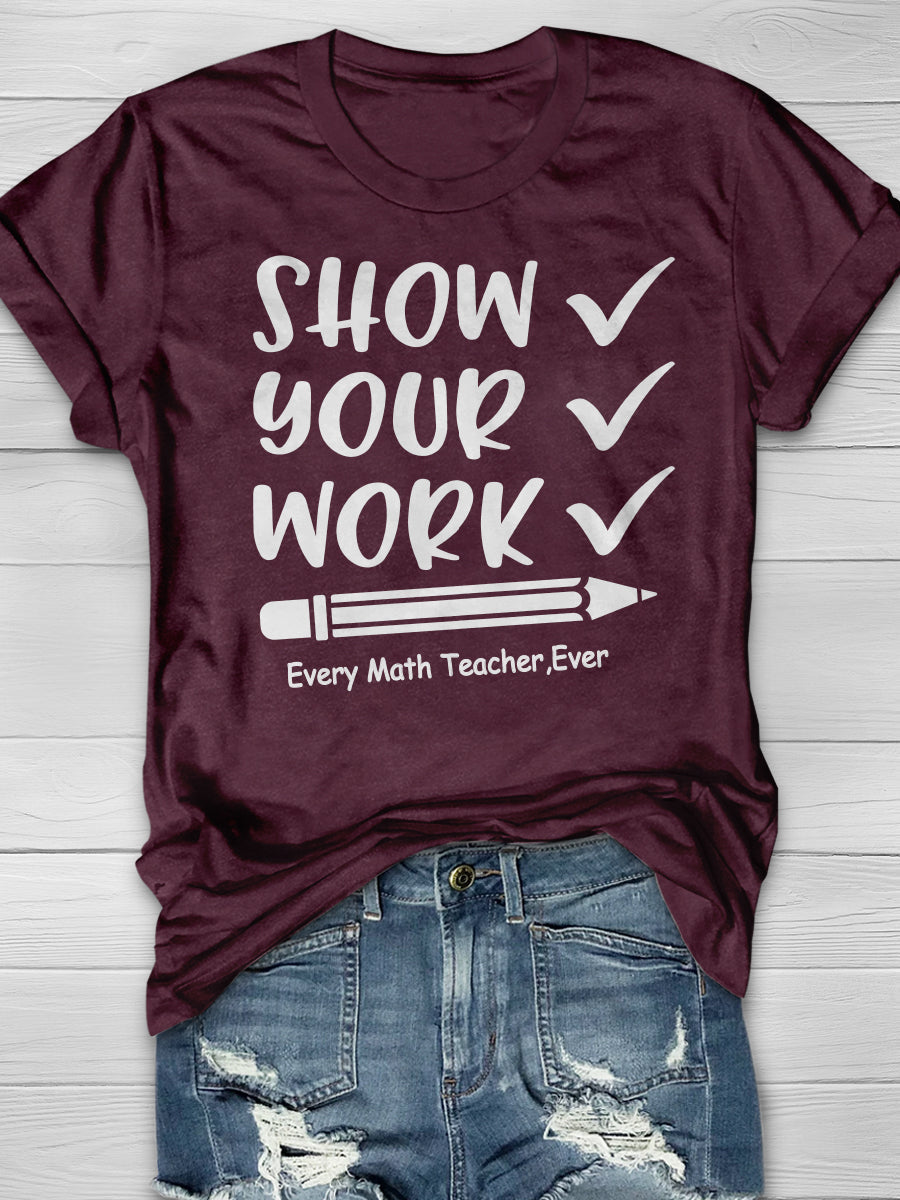 Show Your Work Every Math Teacher Ever Print Graphic T-shirts