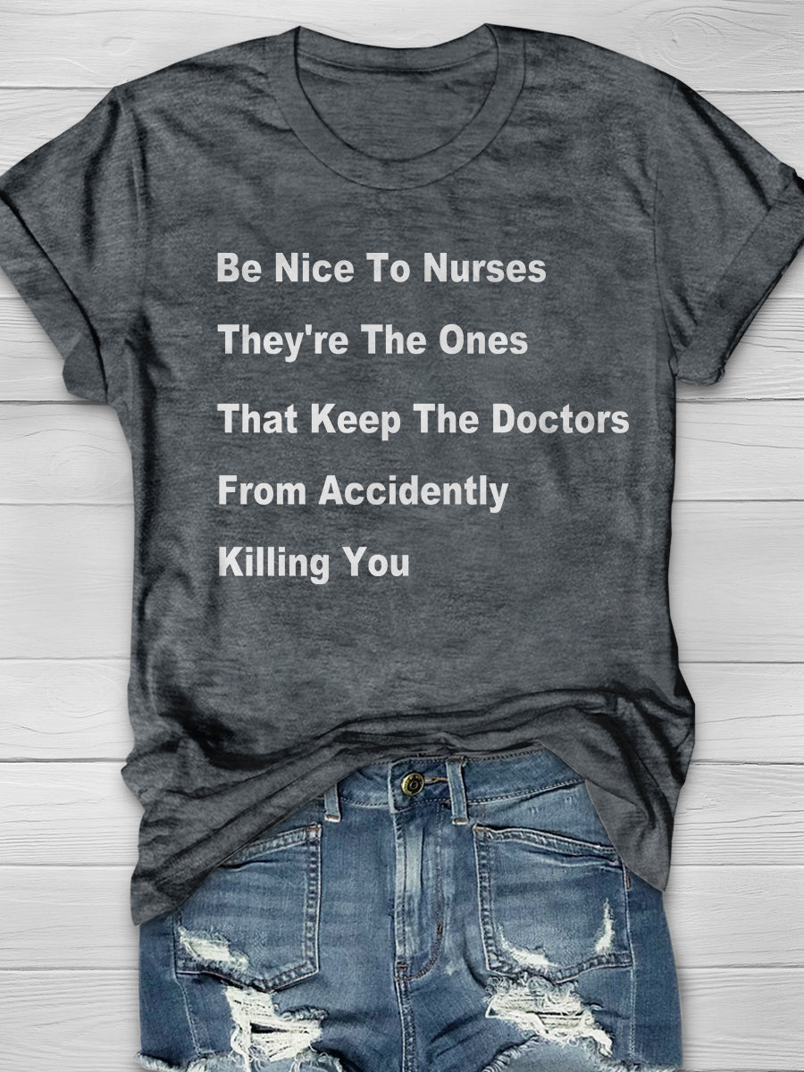 Be Nice To Nurses They're The Ones That Keep The Doctors From Accidently Killing You Print Short Sleeve T-shirt