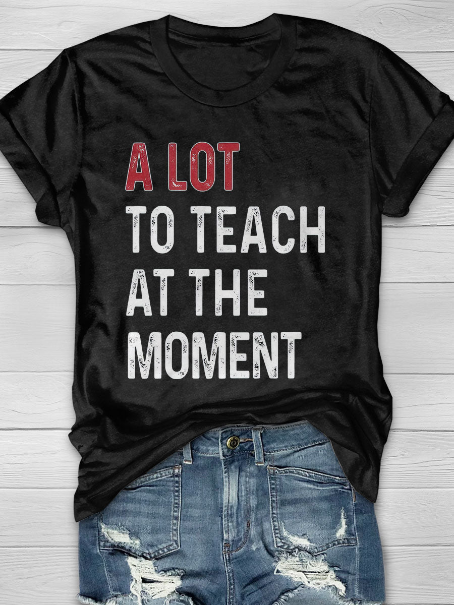 A Lot To Teach At The Moment Print Graphic T-shirts