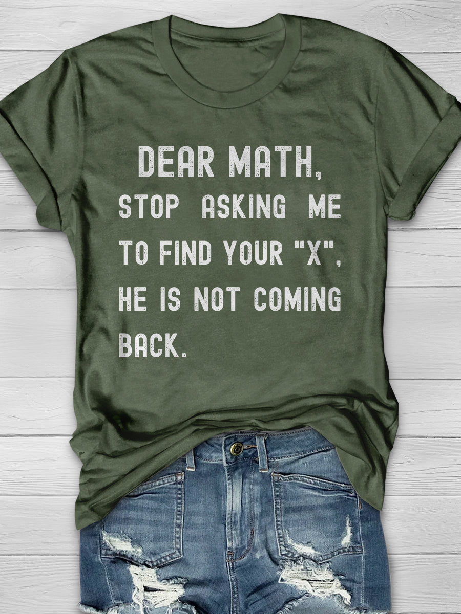 Dear Math Stop Asking Me To Find Your X He Is Not Coming Back Print Graphic T-shirts