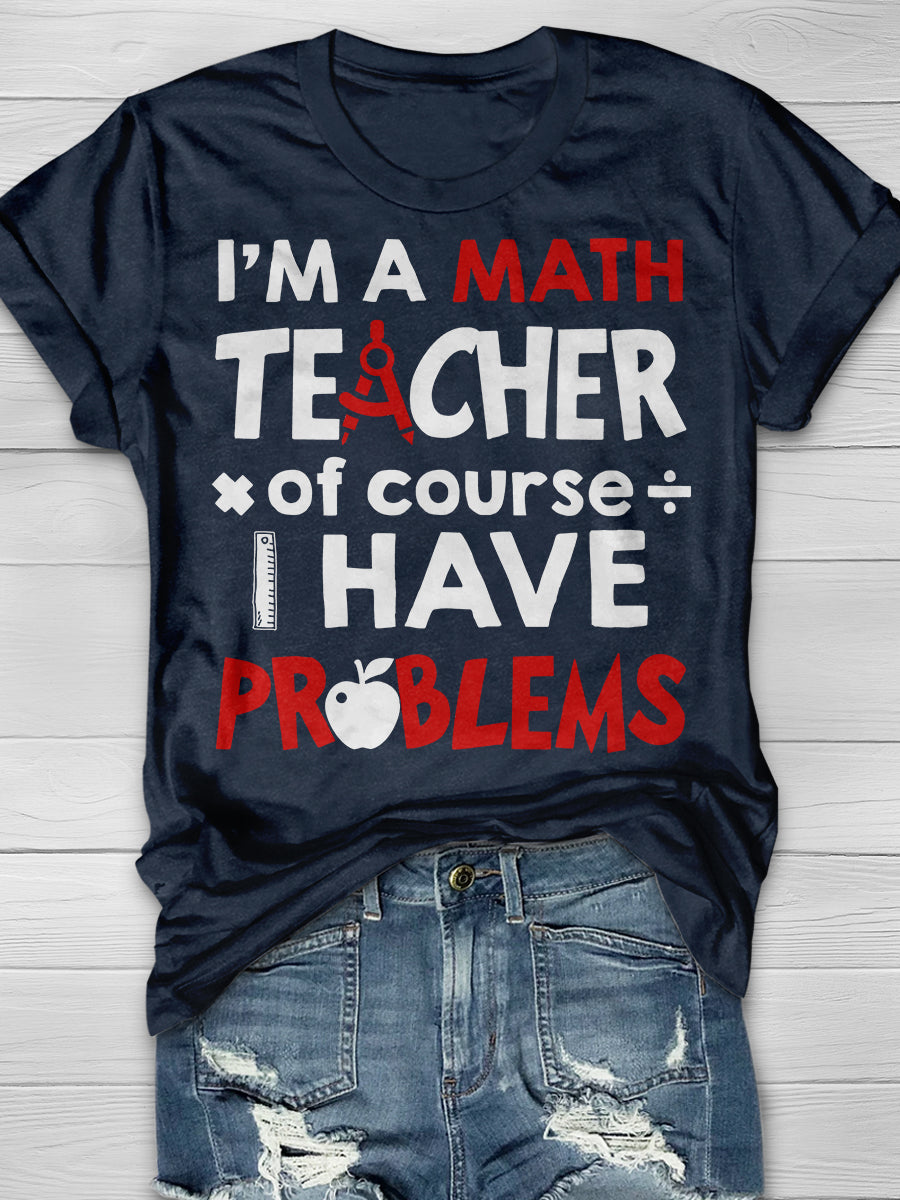 I'm A Math Teacher Of Course I Have Problems Print Graphic T-shirts