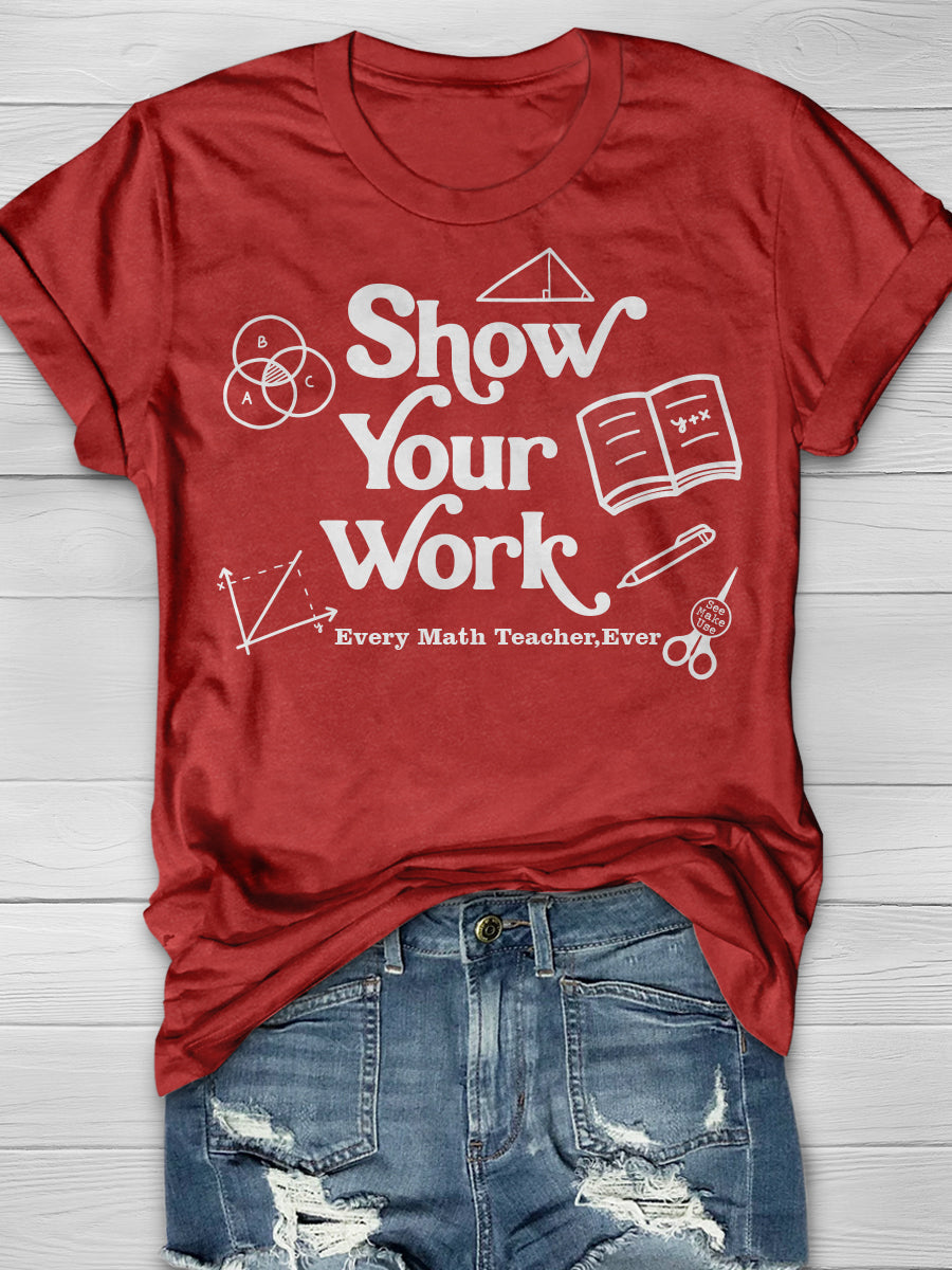 Show Your Work Every Math Teacher Ever Print Graphic T-shirts