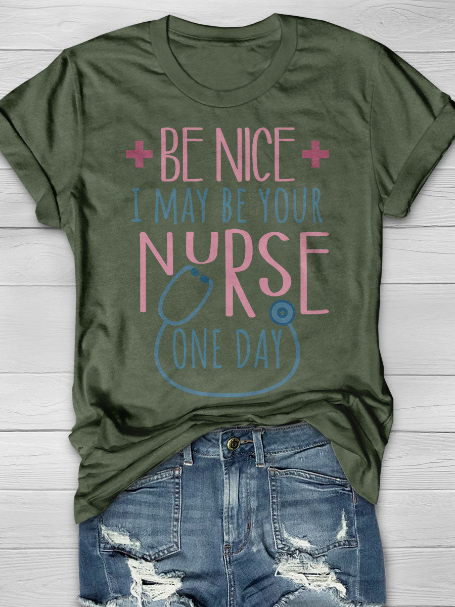 Be Nice To Me I May Be Your Nurse One Day Print T-shirt