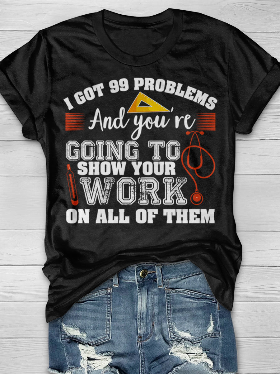 I Got 99 Problems And You're Going To Show Your Work On All Of Then Print Graphic T-shirts
