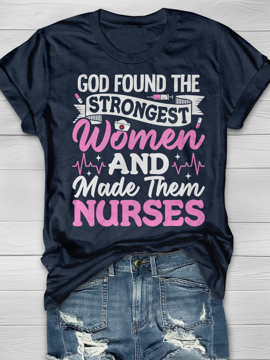 God Found The Strongest Women And Made Them Nurses Graphic T-shirts