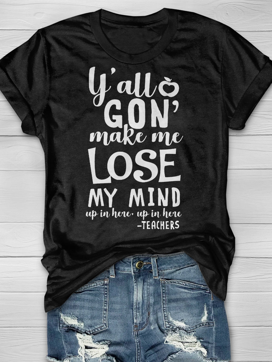 Y'all Gon Make Me Lose My Mind Print Graphic T-shirts