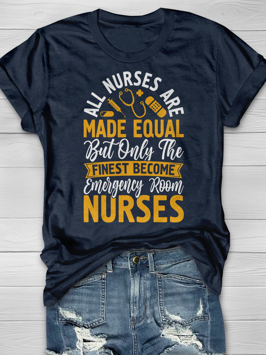 All Nurses Are Made Equal But Only The Finest Become Emergency Room Nurses Graphic T-shirts